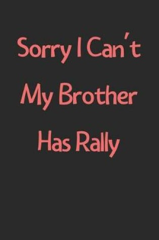 Cover of Sorry I Can't My Brother Has Rally