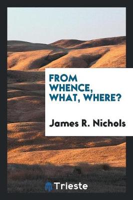 Book cover for From Whence, What, Where?