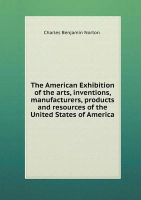 Book cover for The American Exhibition of the arts, inventions, manufacturers, products and resources of the United States of America