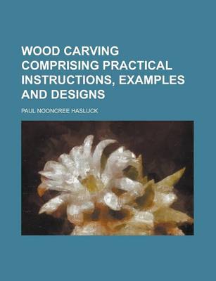 Book cover for Wood Carving Comprising Practical Instructions, Examples and Designs