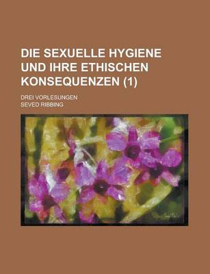 Book cover for Die Sexuelle Hygiene Und Ihre Ethischen Konsequenzen; Drei Vorlesungen (1)