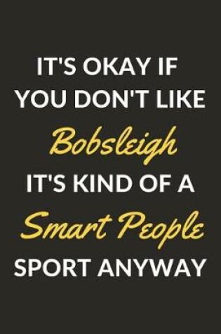 Cover of It's Okay If You Don't Like Bobsleigh It's Kind Of A Smart People Sport Anyway