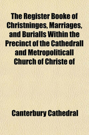 Cover of The Register Booke of Christninges, Marriages, and Burialls Within the Precinct of the Cathedrall and Metropoliticall Church of Christe of