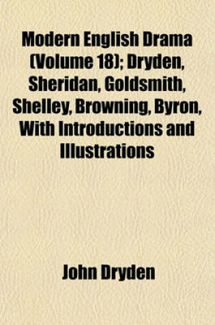 Cover of Modern English Drama (Volume 18); Dryden, Sheridan, Goldsmith, Shelley, Browning, Byron, with Introductions and Illustrations
