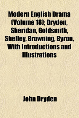 Book cover for Modern English Drama (Volume 18); Dryden, Sheridan, Goldsmith, Shelley, Browning, Byron, with Introductions and Illustrations