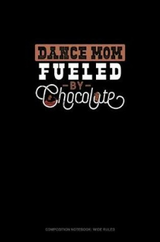 Cover of Dance Mom Fueled By Chocolate