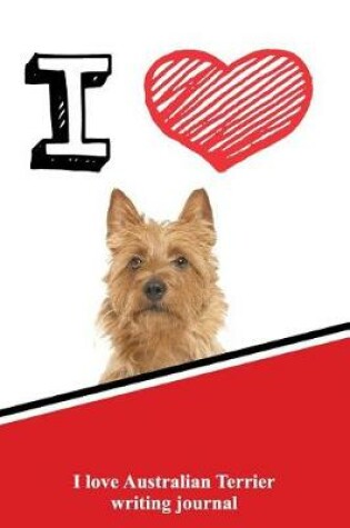 Cover of I Love Australian Terrier Writing Journal