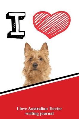 Book cover for I Love Australian Terrier Writing Journal