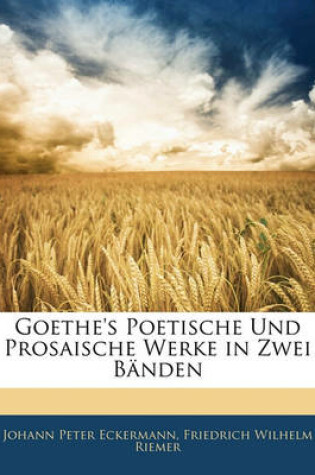 Cover of Goethe's Poetische Und Prosaische Werke in Zwei Banden, Zweiter Band