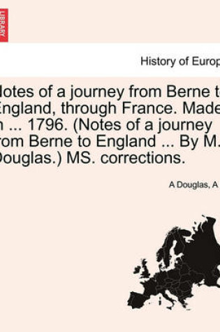 Cover of Notes of a Journey from Berne to England, Through France. Made in ... 1796. (Notes of a Journey from Berne to England ... by M. Douglas.) Ms. Corrections.