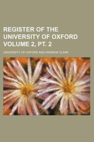 Cover of Register of the University of Oxford Volume 2, PT. 2