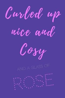 Book cover for Curled up nice and cosy and a glass of rose.