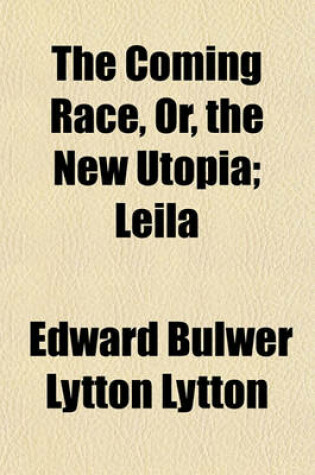 Cover of The Coming Race, Or, the New Utopia; Leila