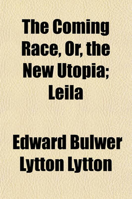 Book cover for The Coming Race, Or, the New Utopia; Leila