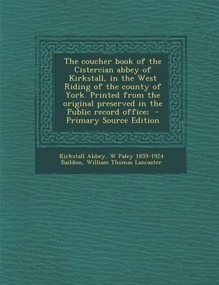 Book cover for The Coucher Book of the Cistercian Abbey of Kirkstall, in the West Riding of the County of York. Printed from the Original Preserved in the Public Rec