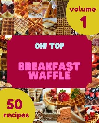 Book cover for Oh! Top 50 Breakfast Waffle Recipes Volume 1