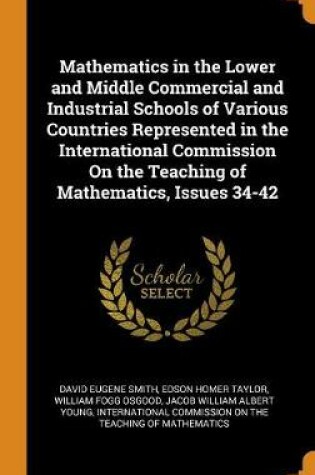 Cover of Mathematics in the Lower and Middle Commercial and Industrial Schools of Various Countries Represented in the International Commission on the Teaching of Mathematics, Issues 34-42