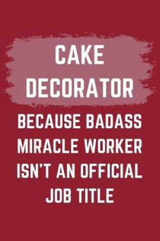 Cover of Cake Decorator Because Badass Miracle Worker Isn't An Official Job Title