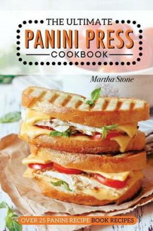 Cover of The Ultimate Panini Press Cookbook - Over 25 Panini Recipe Book Recipes