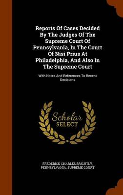 Book cover for Reports of Cases Decided by the Judges of the Supreme Court of Pennsylvania, in the Court of Nisi Prius at Philadelphia, and Also in the Supreme Court