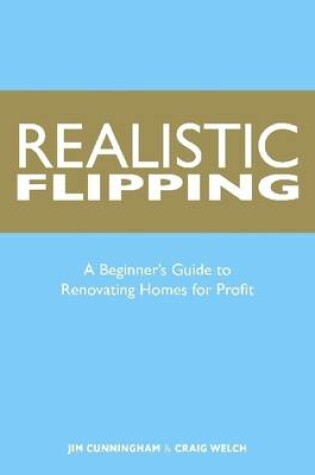 Cover of Realistic Flipping: A Beginner's Guide to Renovating Homes for Profit