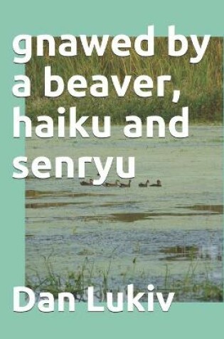 Cover of gnawed by a beaver, haiku and senryu