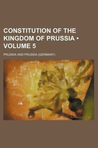 Cover of Constitution of the Kingdom of Prussia (Volume 5)