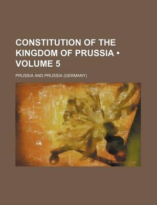 Book cover for Constitution of the Kingdom of Prussia (Volume 5)