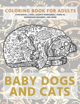 Book cover for Baby Dogs and Cats - Coloring Book for adults - Chihuahuas, Lykoi, Lagotti Romagnoli, Korn Ja, Norwegian Buhunds, and more