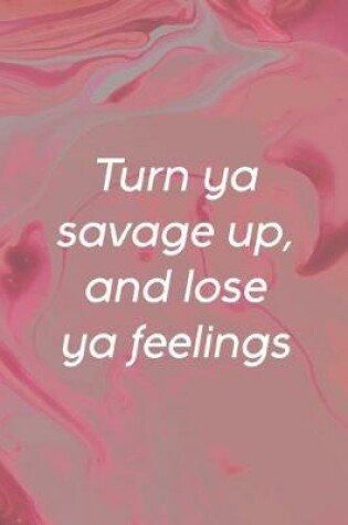 Cover of Turn Ya Savage Up, And Lose Ya Feelings