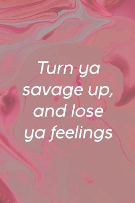 Book cover for Turn Ya Savage Up, And Lose Ya Feelings