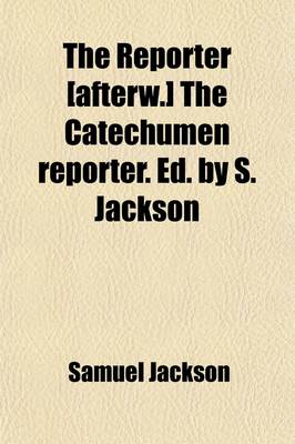 Book cover for The Reporter [Afterw.] the Catechumen Reporter. Ed. by S. Jackson