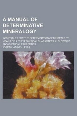 Cover of A Manual of Determinative Mineralogy; With Tables for the Determination of Minerals by Means of