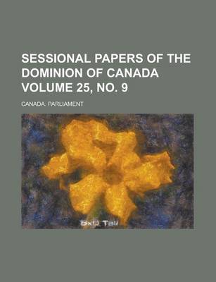 Book cover for Sessional Papers of the Dominion of Canada Volume 25, No. 9