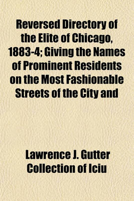 Book cover for Reversed Directory of the Elite of Chicago, 1883-4; Giving the Names of Prominent Residents on the Most Fashionable Streets of the City and