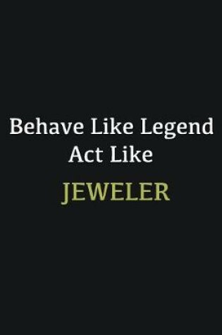 Cover of Behave like Legend Act Like Jeweler