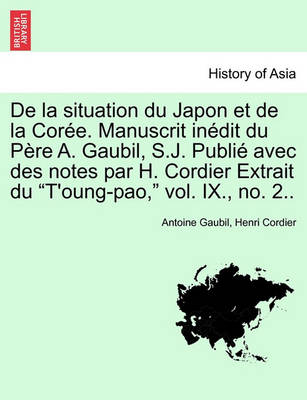 Book cover for de la Situation Du Japon Et de la Coree. Manuscrit Inedit Du Pere A. Gaubil, S.J. Publie Avec Des Notes Par H. Cordier Extrait Du T'Oung-Pao, Vol. IX., No. 2..