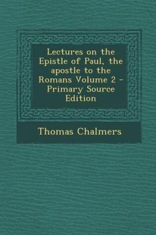 Cover of Lectures on the Epistle of Paul, the Apostle to the Romans Volume 2 - Primary Source Edition