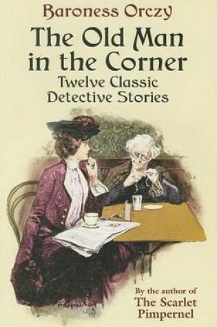 Cover of Old Man in the Corner, The: Twelve Classic Detective Stories