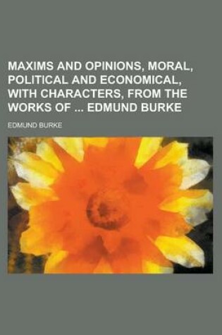 Cover of Maxims and Opinions, Moral, Political and Economical, with Cmaxims and Opinions, Moral, Political and Economical, with Characters, from the Works of E