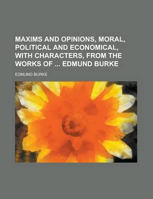 Book cover for Maxims and Opinions, Moral, Political and Economical, with Cmaxims and Opinions, Moral, Political and Economical, with Characters, from the Works of E