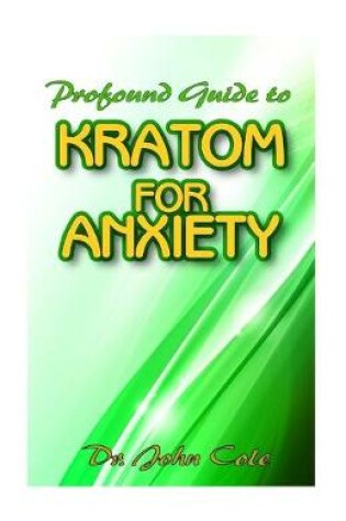 Cover of Profound Guide To Kratom for Anxiety