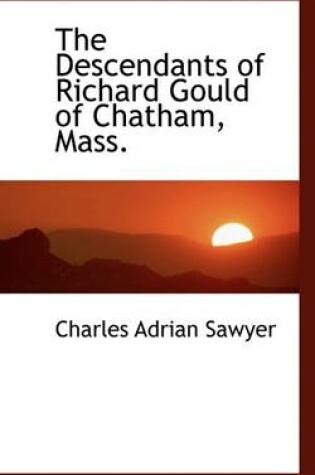 Cover of The Descendants of Richard Gould of Chatham, Mass.