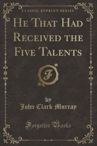 Cover of He That Had Received the Five Talents (Classic Reprint)
