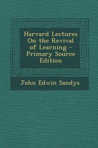 Cover of Harvard Lectures on the Revival of Learning - Primary Source Edition