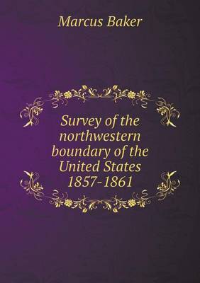 Book cover for Survey of the northwestern boundary of the United States 1857-1861