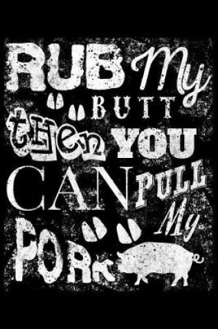 Cover of Rub My Butt Then You Can Pull My Pork