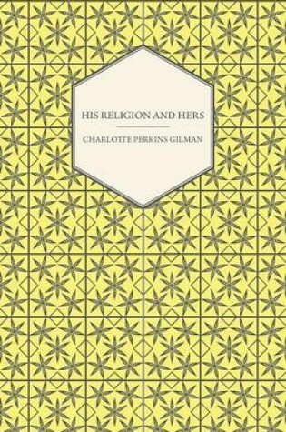 Cover of His Religion and Hers - A Study of the Faith of Our Fathers and the Work of Our Mothers