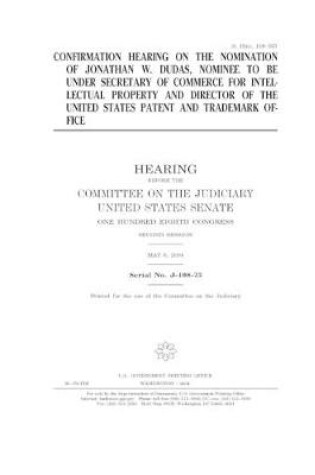 Cover of Confirmation hearing on the nomination of Jonathan W. Dudas, nominee to be Under Secretary of Commerce for Intellectual Property and Director of the United States Patent and Trademark Office
