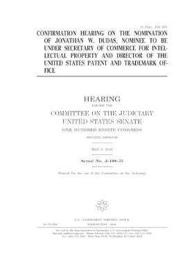 Book cover for Confirmation hearing on the nomination of Jonathan W. Dudas, nominee to be Under Secretary of Commerce for Intellectual Property and Director of the United States Patent and Trademark Office